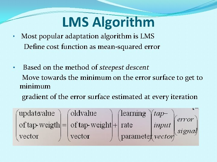 LMS Algorithm • Most popular adaptation algorithm is LMS Define cost function as mean-squared
