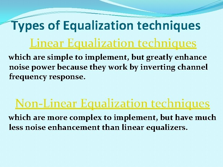 Types of Equalization techniques Linear Equalization techniques which are simple to implement, but greatly