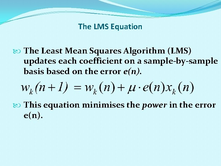The LMS Equation The Least Mean Squares Algorithm (LMS) updates each coefficient on a