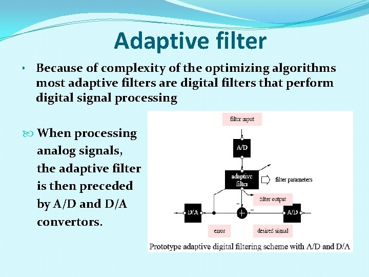 Adaptive filter • Because of complexity of the optimizing algorithms most adaptive filters are