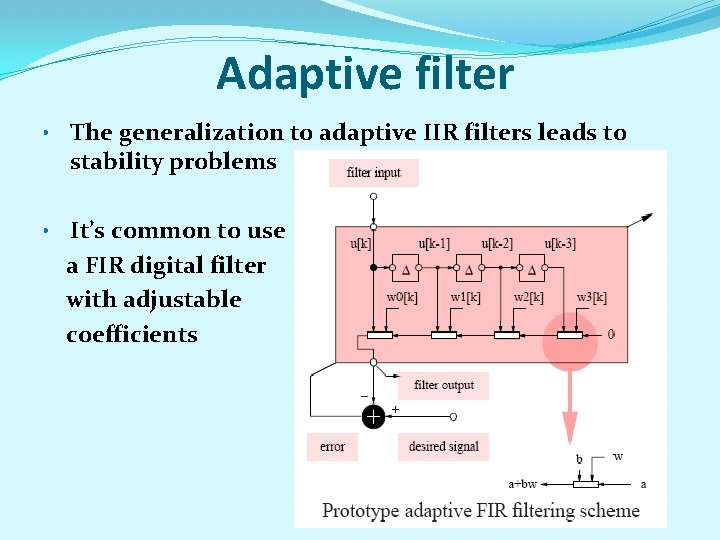 Adaptive filter • The generalization to adaptive IIR filters leads to stability problems •