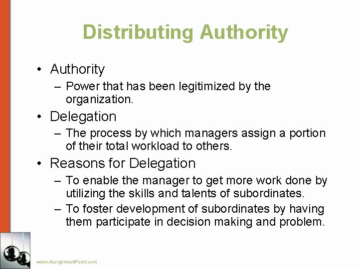 Distributing Authority • Authority – Power that has been legitimized by the organization. •