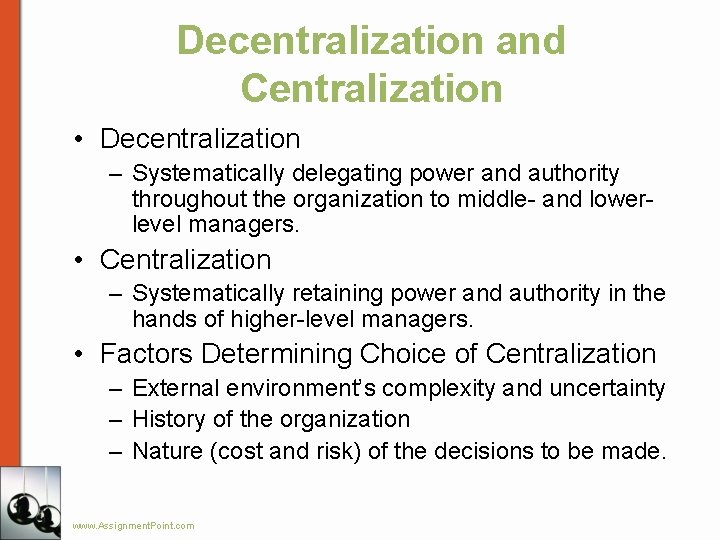 Decentralization and Centralization • Decentralization – Systematically delegating power and authority throughout the organization