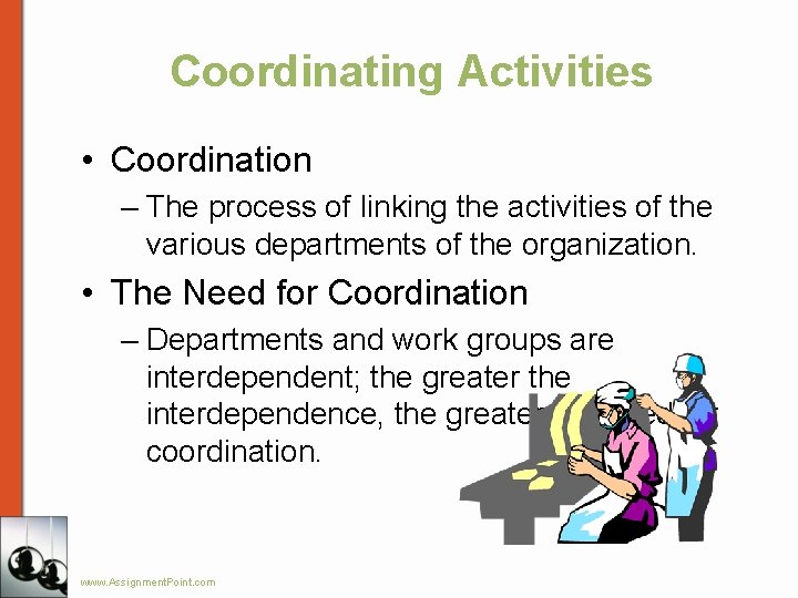 Coordinating Activities • Coordination – The process of linking the activities of the various