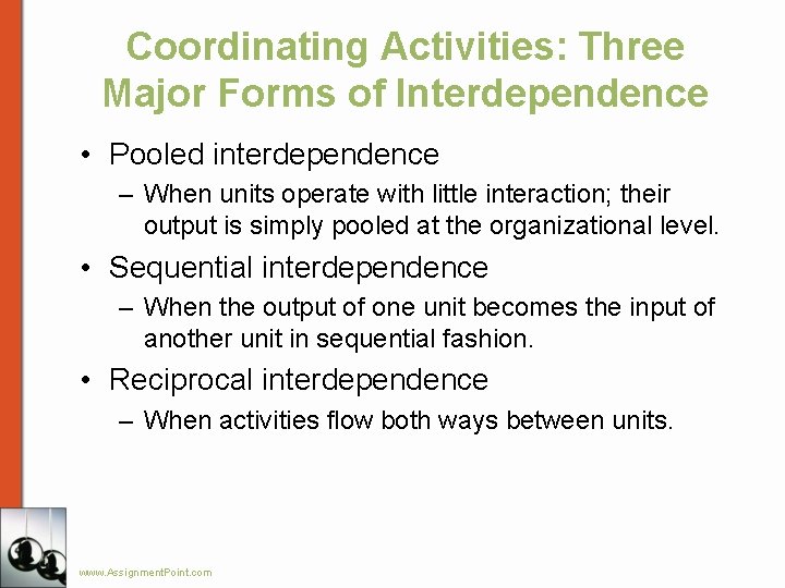 Coordinating Activities: Three Major Forms of Interdependence • Pooled interdependence – When units operate