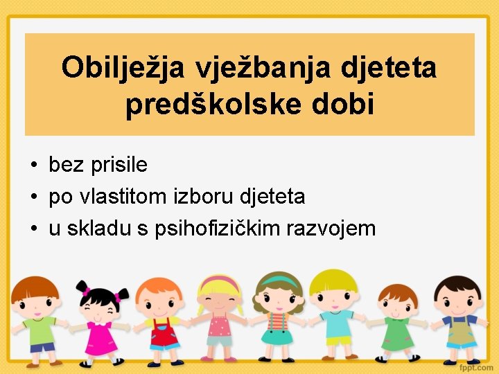 Obilježja vježbanja djeteta predškolske dobi • bez prisile • po vlastitom izboru djeteta •