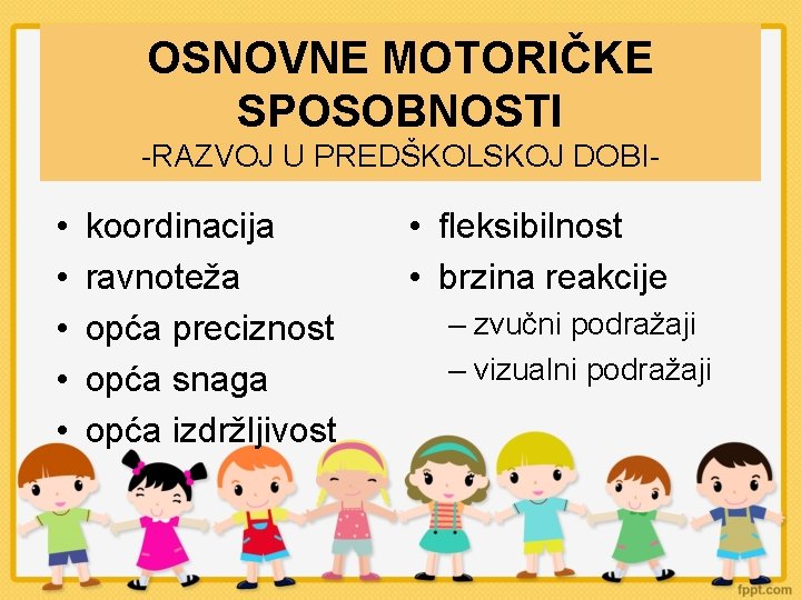 OSNOVNE MOTORIČKE SPOSOBNOSTI -RAZVOJ U PREDŠKOLSKOJ DOBI- • • • koordinacija ravnoteža opća preciznost