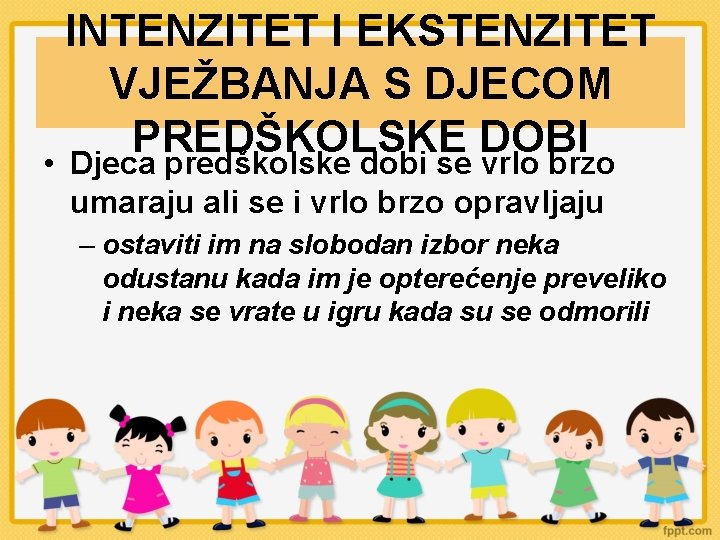 INTENZITET I EKSTENZITET VJEŽBANJA S DJECOM PREDŠKOLSKE DOBI • Djeca predškolske dobi se vrlo