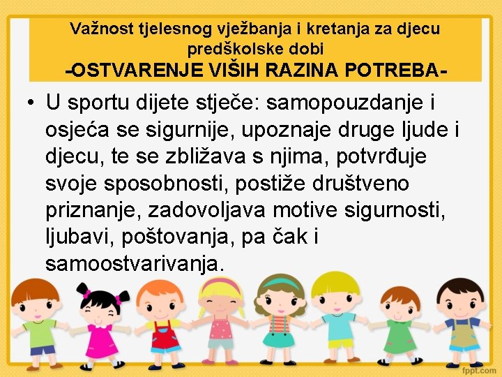 Važnost tjelesnog vježbanja i kretanja za djecu predškolske dobi -OSTVARENJE VIŠIH RAZINA POTREBA- •