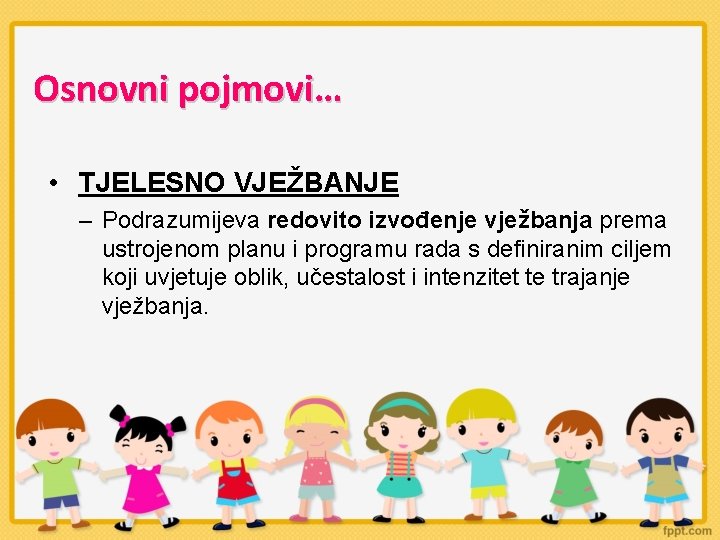 Osnovni pojmovi… • TJELESNO VJEŽBANJE – Podrazumijeva redovito izvođenje vježbanja prema ustrojenom planu i