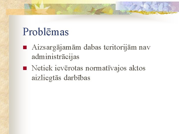 Problēmas n n Aizsargājamām dabas teritorijām nav administrācijas Netiek ievērotas normatīvajos aktos aizliegtās darbības