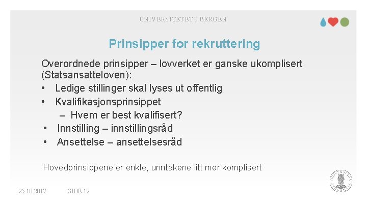 UNIVERSITETET I BERGEN Prinsipper for rekruttering Overordnede prinsipper – lovverket er ganske ukomplisert (Statsansatteloven):