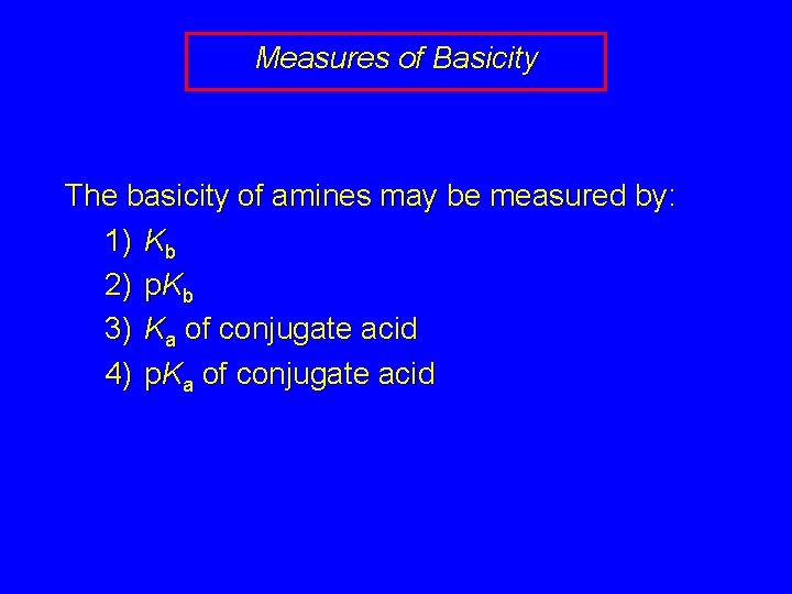 Measures of Basicity The basicity of amines may be measured by: 1) Kb 2)