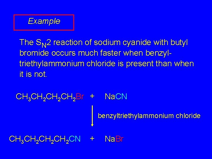 Example The SN 2 reaction of sodium cyanide with butyl bromide occurs much faster