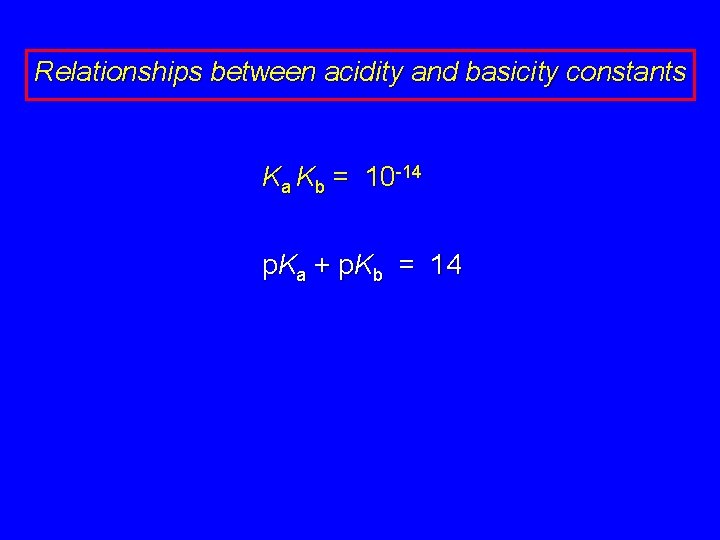 Relationships between acidity and basicity constants Ka Kb = 10 -14 p. Ka +