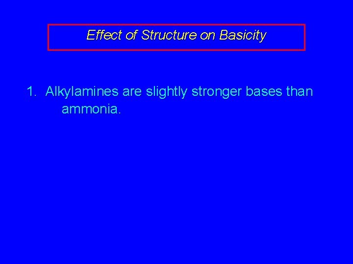 Effect of Structure on Basicity 1. Alkylamines are slightly stronger bases than ammonia. 