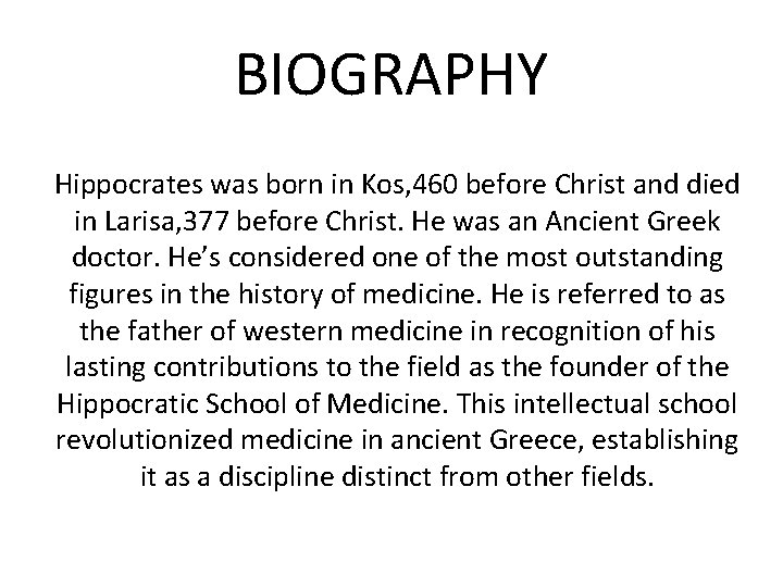 BIOGRAPHY Hippocrates was born in Kos, 460 before Christ and died in Larisa, 377