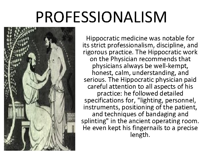 PROFESSIONALISM Hippocratic medicine was notable for its strict professionalism, discipline, and rigorous practice. The