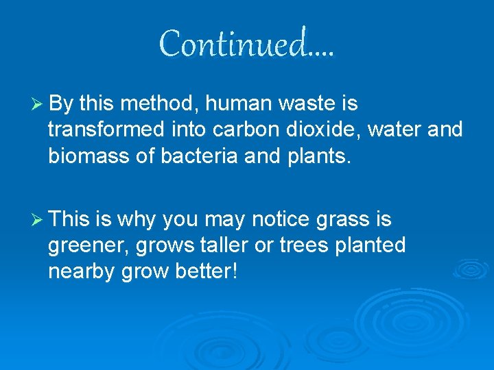 Continued…. Ø By this method, human waste is transformed into carbon dioxide, water and