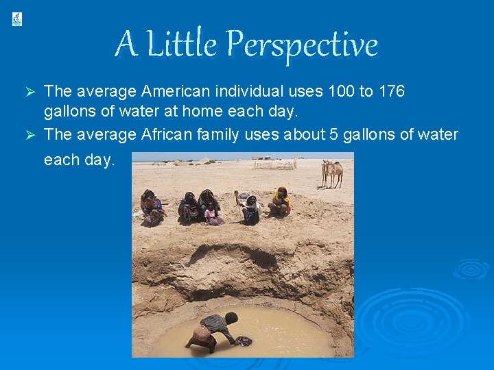 A Little Perspective The average American individual uses 100 to 176 gallons of water