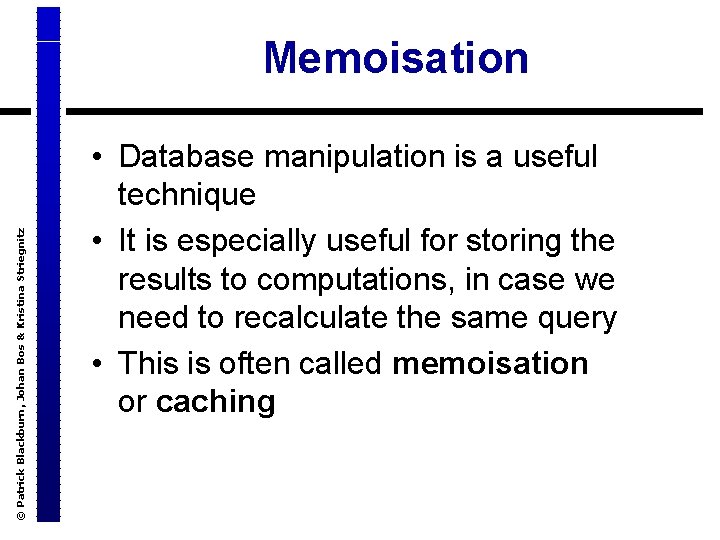 © Patrick Blackburn, Johan Bos & Kristina Striegnitz Memoisation • Database manipulation is a