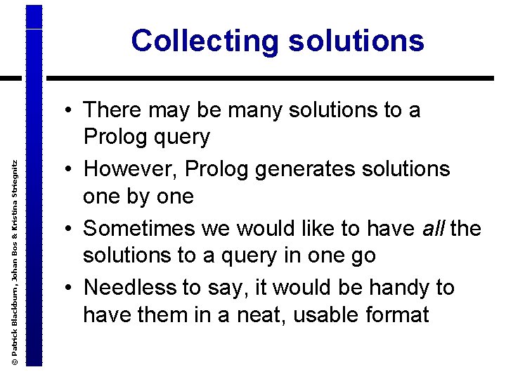 © Patrick Blackburn, Johan Bos & Kristina Striegnitz Collecting solutions • There may be