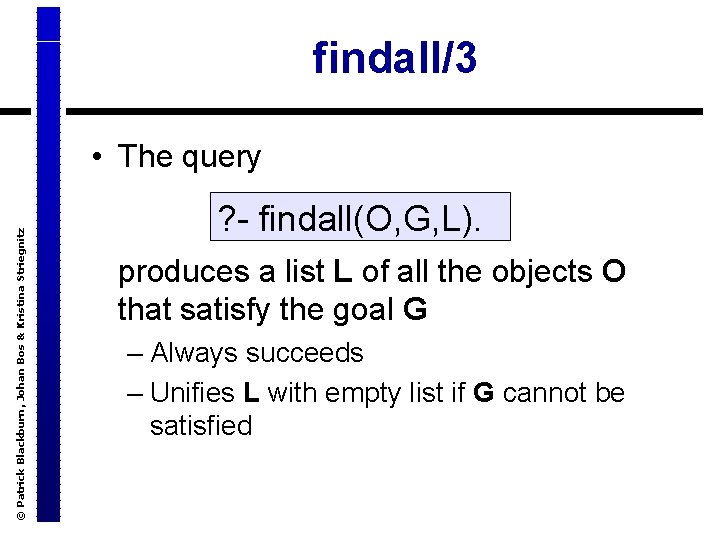 findall/3 © Patrick Blackburn, Johan Bos & Kristina Striegnitz • The query ? -