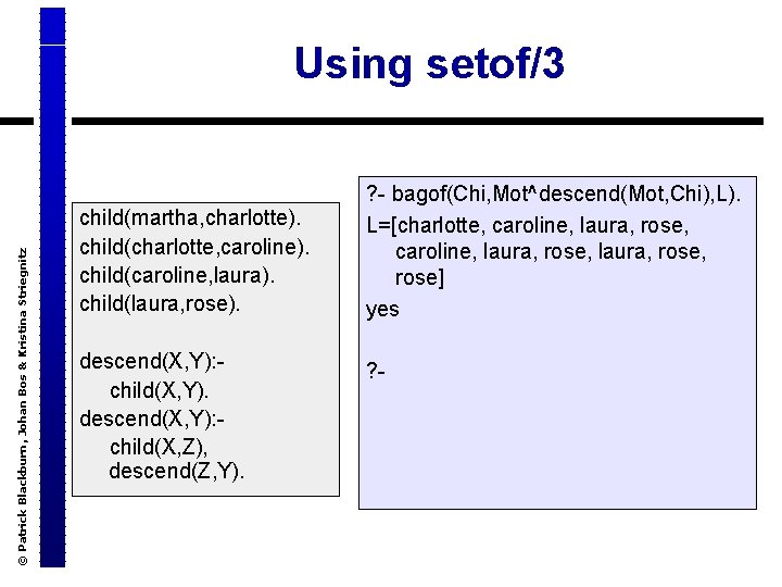 © Patrick Blackburn, Johan Bos & Kristina Striegnitz Using setof/3 child(martha, charlotte). child(charlotte, caroline).