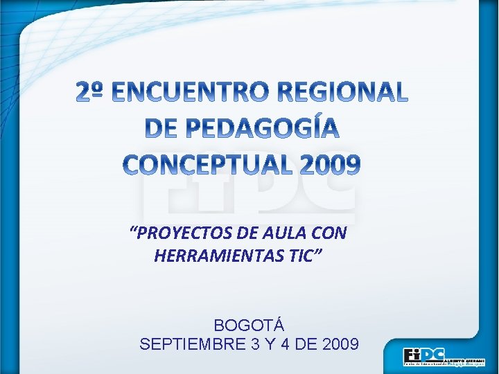 “PROYECTOS DE AULA CON HERRAMIENTAS TIC” BOGOTÁ SEPTIEMBRE 3 Y 4 DE 2009 
