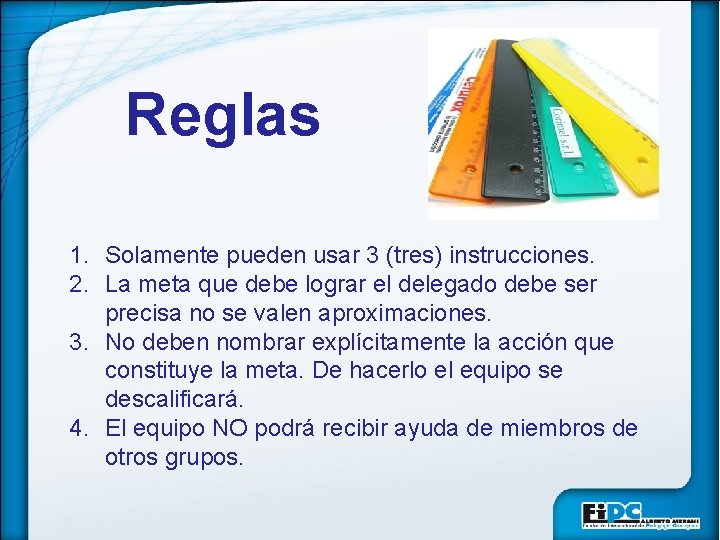 Reglas 1. Solamente pueden usar 3 (tres) instrucciones. 2. La meta que debe lograr