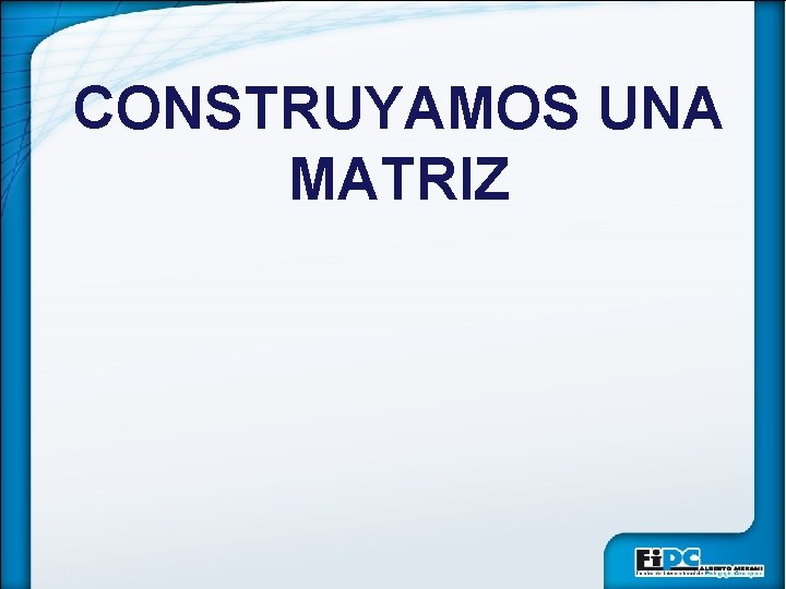 CONSTRUYAMOS UNA MATRIZ 