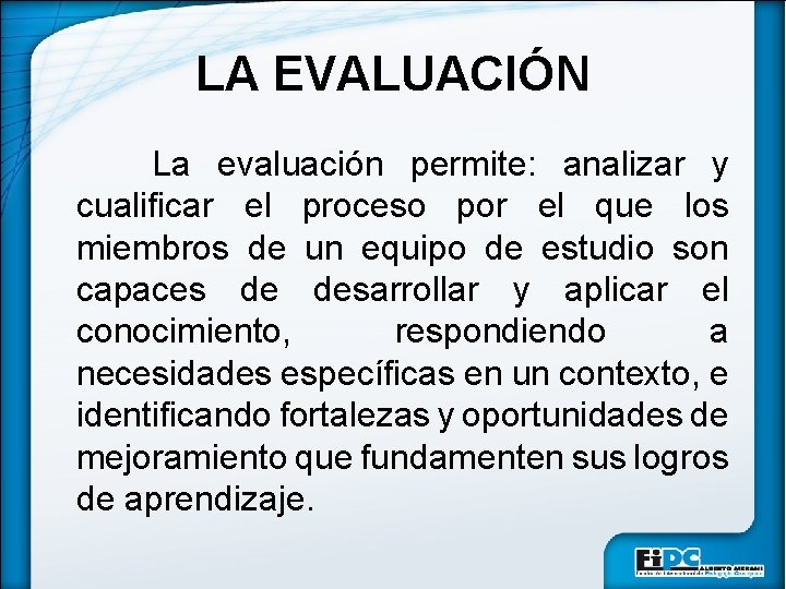 LA EVALUACIÓN La evaluación permite: analizar y cualificar el proceso por el que los