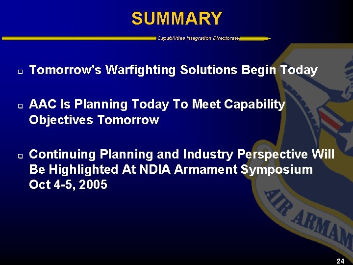 SUMMARY Capabilities Integration Directorate q q q Tomorrow’s Warfighting Solutions Begin Today AAC Is