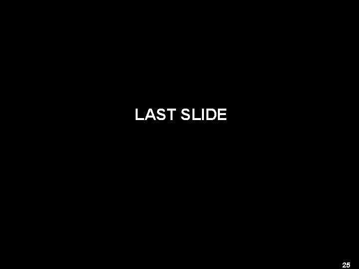 LAST SLIDE 25 