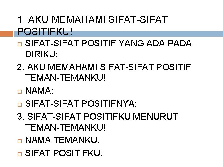 1. AKU MEMAHAMI SIFAT-SIFAT POSITIFKU! SIFAT-SIFAT POSITIF YANG ADA PADA DIRIKU: 2. AKU MEMAHAMI