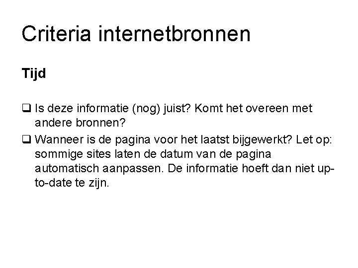 Criteria internetbronnen Tijd q Is deze informatie (nog) juist? Komt het overeen met andere