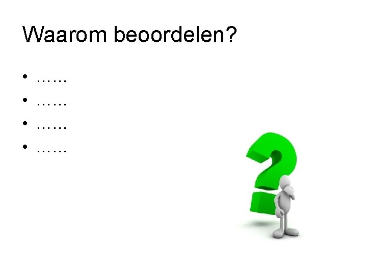 Waarom beoordelen? • • …… …… 