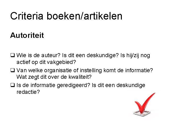 Criteria boeken/artikelen Autoriteit q Wie is de auteur? Is dit een deskundige? Is hij/zij