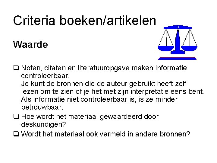 Criteria boeken/artikelen Waarde q Noten, citaten en literatuuropgave maken informatie controleerbaar. Je kunt de