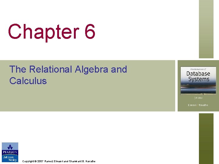 Chapter 6 The Relational Algebra and Calculus Copyright © 2007 Ramez Elmasri and Shamkant