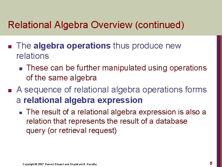 Relational Algebra Overview (continued) n The algebra operations thus produce new relations n n