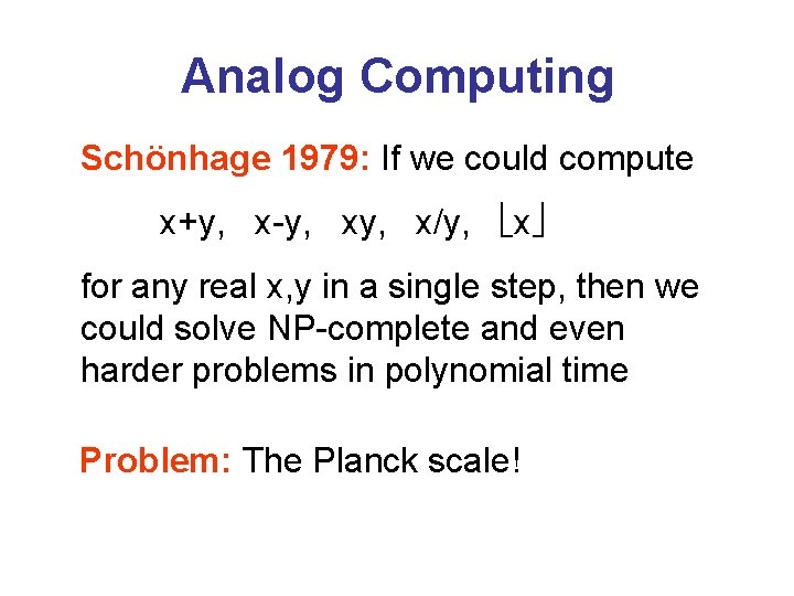 Analog Computing Schönhage 1979: If we could compute x+y, x-y, x/y, x for any