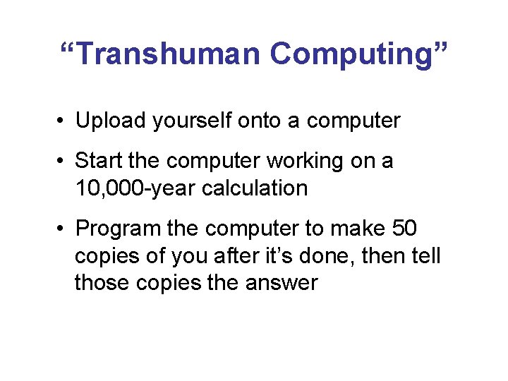“Transhuman Computing” • Upload yourself onto a computer • Start the computer working on