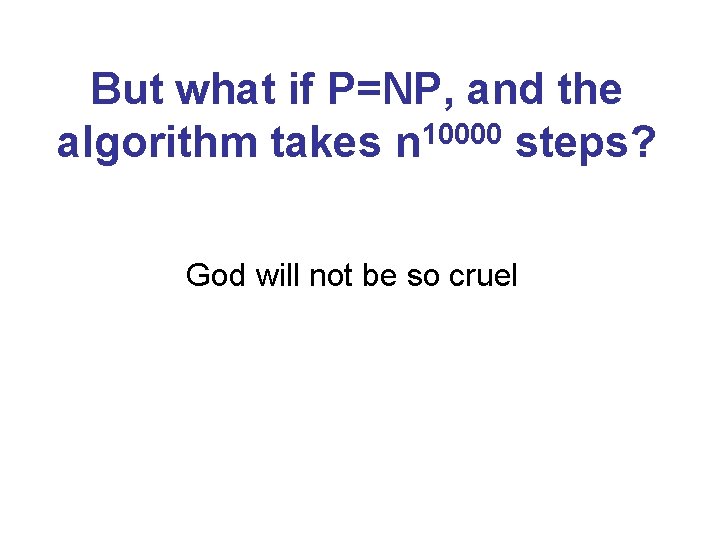 But what if P=NP, and the 10000 algorithm takes n steps? God will not