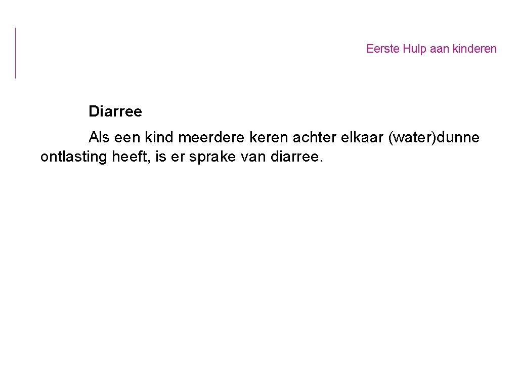 Eerste Hulp aan kinderen Diarree Als een kind meerdere keren achter elkaar (water)dunne ontlasting