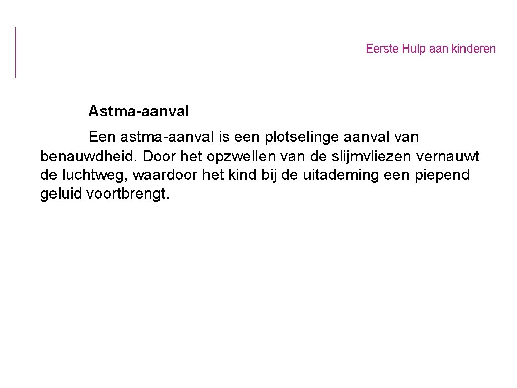Eerste Hulp aan kinderen Astma-aanval Een astma-aanval is een plotselinge aanval van benauwdheid. Door