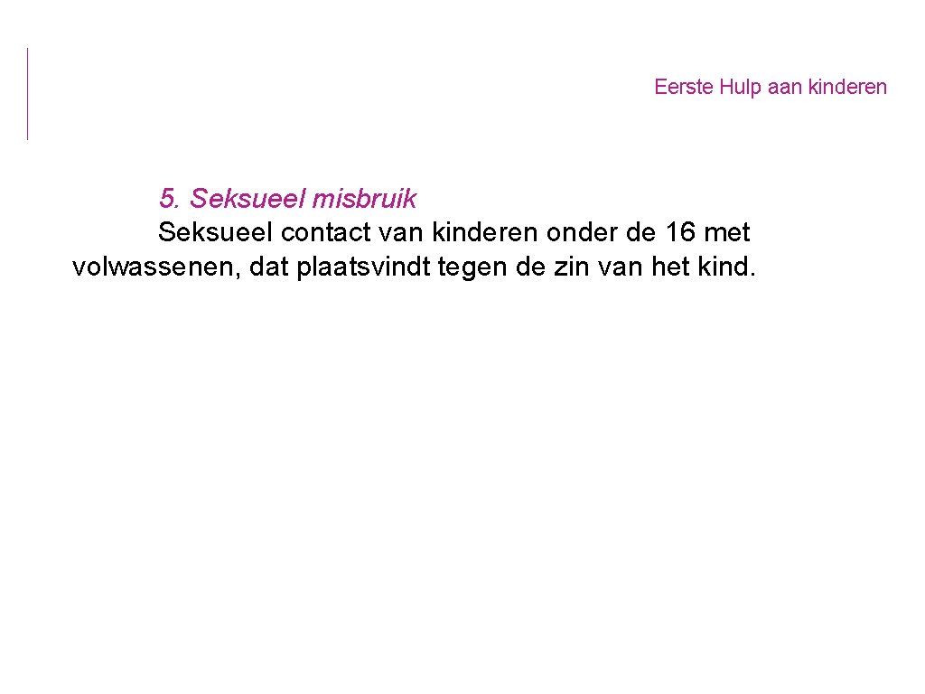 Eerste Hulp aan kinderen 5. Seksueel misbruik Seksueel contact van kinderen onder de 16
