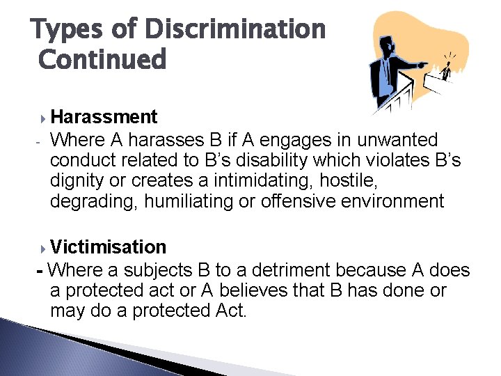Types of Discrimination Continued 4 Harassment - Where A harasses B if A engages