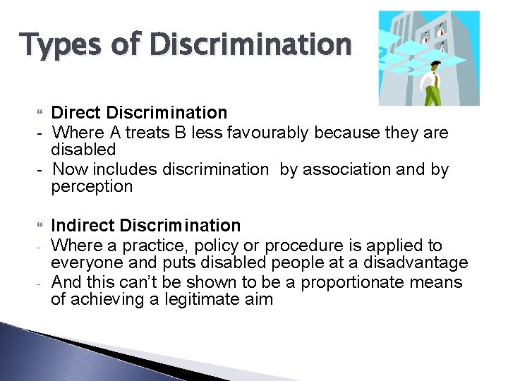 Types of Discrimination Direct Discrimination - Where A treats B less favourably because they