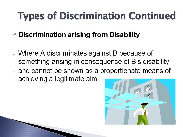 Types of Discrimination Continued Discrimination arising from Disability - Where A discriminates against B